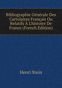 Bibliographie G?n?rale Des Cartulaires Fran?ais Ou Relatifs ? L'histoire De France (French Edition)