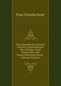Das Schwebende Erbrecht Und Die Unmittelbarkeit Der Erbfolge: Nach Romischem Und Osterreichischem Recht . (German Edition)