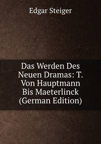 Das Werden Des Neuen Dramas: T. Von Hauptmann Bis Maeterlinck (German Edition)