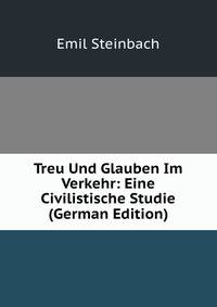 Treu Und Glauben Im Verkehr: Eine Civilistische Studie (German Edition)