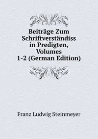 Beitrage Zum Schriftverstandiss in Predigten, Volumes 1-2 (German Edition)