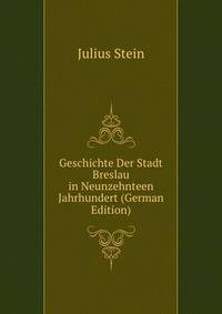 Geschichte Der Stadt Breslau in Neunzehnteen Jahrhundert (German Edition)