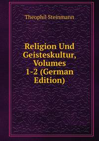 Religion Und Geisteskultur, Volumes 1-2 (German Edition)