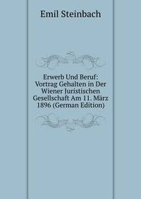 Erwerb Und Beruf: Vortrag Gehalten in Der Wiener Juristischen Gesellschaft Am 11. Marz 1896 (German Edition)