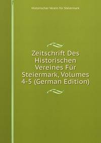 Zeitschrift Des Historischen Vereines Fur Steiermark, Volumes 4-5 (German Edition)