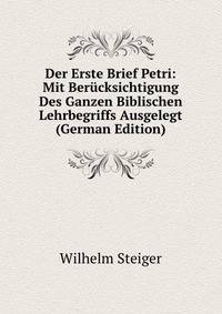 Der Erste Brief Petri: Mit Berucksichtigung Des Ganzen Biblischen Lehrbegriffs Ausgelegt (German Edition)