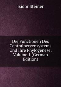 Die Functionen Des Centralnervensystems Und Ihre Phylogenese, Volume 1 (German Edition)