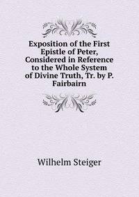 Exposition of the First Epistle of Peter, Considered in Reference to the Whole System of Divine Truth, Tr. by P. Fairbairn