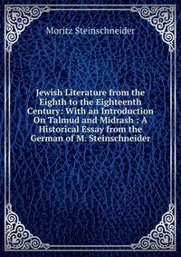 Jewish Literature from the Eighth to the Eighteenth Century: With an Introduction On Talmud and Midrash : A Historical Essay from the German of M. Steinschneider