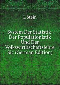System Der Statistik: Der Populationistik Und Der Volkswirthschaftslehre Sic (German Edition)