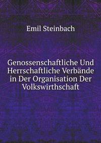 Genossenschaftliche Und Herrschaftliche Verbande in Der Organisation Der Volkswirthschaft