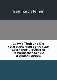 Ludwig Tieck Und Die Volksbucher: Ein Beitrag Zur Geschichte Der Alteren Romantischen Schule (German Edition)