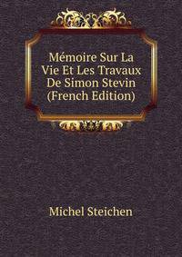 Memoire Sur La Vie Et Les Travaux De Simon Stevin (French Edition)