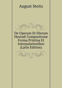 De Operum Et Dierum Hesiodi Compositione Forma Pristina Et Interpolationibus (Latin Edition)