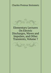 Elementary Lectures On Electric Discharges, Waves and Impulses, and Other Transients, Volume 7