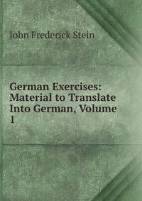 German Exercises: Material to Translate Into German, Volume 1