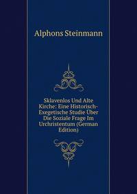Sklavenlos Und Alte Kirche: Eine Historisch-Exegetische Studie Uber Die Soziale Frage Im Urchristentum (German Edition)