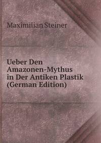 Ueber Den Amazonen-Mythus in Der Antiken Plastik (German Edition)