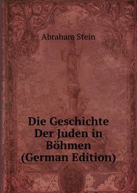 Die Geschichte Der Juden in Bohmen (German Edition)
