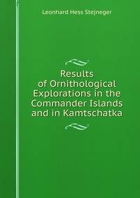 Results of Ornithological Explorations in the Commander Islands and in Kamtschatka