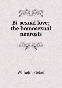 Bi-sexual love; the homosexual neurosis
