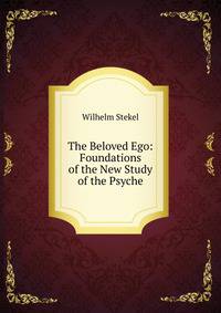The Beloved Ego: Foundations of the New Study of the Psyche