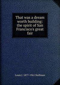 That was a dream worth building: the spirit of San Francisco's great fair