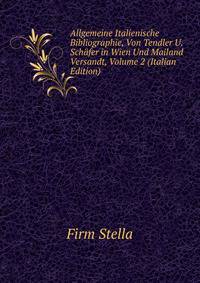 Allgemeine Italienische Bibliographie, Von Tendler U. Schafer in Wien Und Mailand Versandt, Volume 2 (Italian Edition)