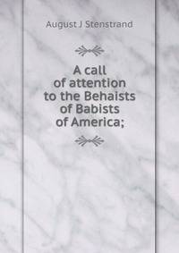 A call of attention to the Behaists of Babists of America;