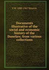 Documents illustrative of the social and economic history of the Danelaw, from various collections