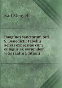 Imagines sanctorum ord. S. Benedicti: tabellis aereis expressae cum eulogiis ex eorumdem vitis (Latin Edition)
