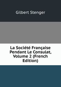 La Societe Francaise Pendant Le Consulat, Volume 2 (French Edition)