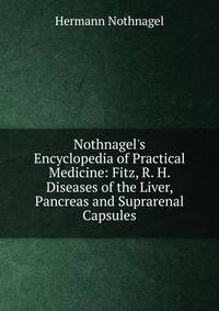 Nothnagel's Encyclopedia of Practical Medicine: Fitz, R. H. Diseases of the Liver, Pancreas and Suprarenal Capsules