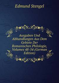 Ausgaben Und Abhandlungen Aus Dem Gebiete Der Romanischen Philologie, Volumes 48-54 (German Edition)