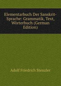 Elementarbuch Der Sanskrit-Sprache: Grammatik, Text, W?rterbuch (German Edition)