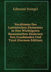 Vocalismus Des Lateinischen Elementes in Den Wichtigsten Romanischen Dialecten Von Graubunden Und Tyrol (German Edition)