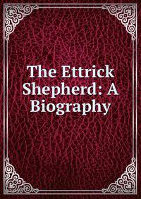 The Ettrick Shepherd: A Biography