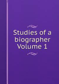 Studies of a biographer Volume 1