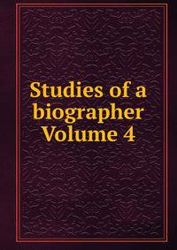Studies of a biographer Volume 4