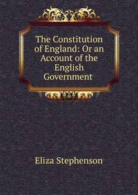 The Constitution of England: Or an Account of the English Government .