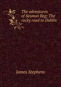The adventures of Seumas Beg; The rocky road to Dublin