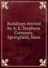 Buildings erected by A. E. Stephens Company, Springfield, Mass