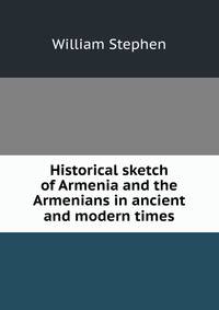 Historical sketch of Armenia and the Armenians in ancient and modern times