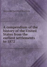 A compendium of the history of the United States from the earliest settlements to 1872