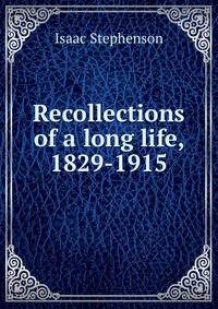 Recollections of a long life, 1829-1915