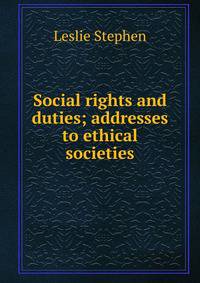 Social rights and duties; addresses to ethical societies