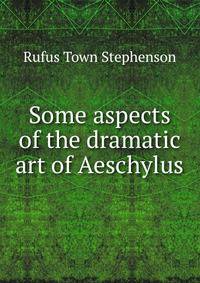 Some aspects of the dramatic art of Aeschylus