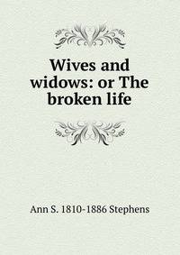 Wives and widows: or The broken life