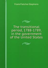 The transitional period, 1788-1789, in the government of the United States