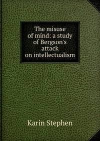 The misuse of mind: a study of Bergson's attack on intellectualism
